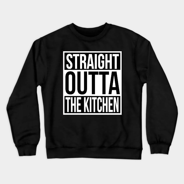 Funny Chef Quote Straight Out of the Kitchen Crewneck Sweatshirt by HotHibiscus